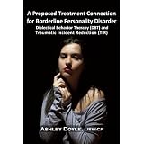 A Proposed Treatment Connection for Borderline Personality Disorder (BPD): Dialectical Behavior Therapy (DBT) and Traumatic Incident Reduction (TIR) (Metapsychology Monographs) ~ Ashley Doyle