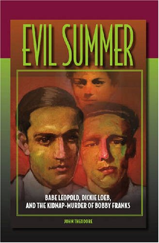 Evil Summer: Babe Leopold, Dickie Loeb, and the Kidnap-Murder of Bobby Franks (Elmer H Johnson & Carol Holmes Johnson Series in Criminology)