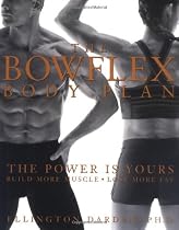 The Bowflex Body Plan: The Power Is Yours. Build More Muscle. Lose More Fat