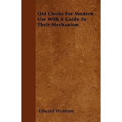 Old Clocks For Modern Use With A Guide To Their Mechanism by Edward Wenham