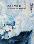 Max Weiler: Die Natur der Malerei