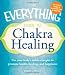 The Everything Guide to Chakra Healing: Use your body's subtle energies to promote health, healing, and happiness (Everything (New Age))