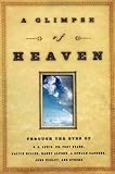 A Glimpse of Heaven: Through the Eyes of C.S. Lewis, Dr. Tony Evans, Calvin Miller, Randy Alcorn. J. Oswald Sanders, John Wesley, and Other