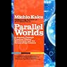 Parallel Worlds: A Journey Through Creation, Higher Dimensions, and the Future of the Cosmos