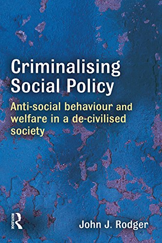 Criminalising Social Policy: Anti-social Behaviour and Welfare in a De-civilised Society