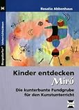 Kinder entdecken Mir&oacute;: Die kunterbunte Fundgrube f&uuml;r den Kunstunterricht - Rosalia Abbenhaus