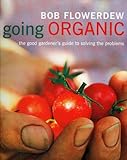 Going organic : the good gardener's guide to getting it right