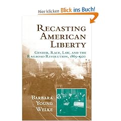 Recasting American Liberty: Gender, Race, Law, and the Railroad Revolution, 1865-1920 (Cambridge Historical Studies in American Law and Society)