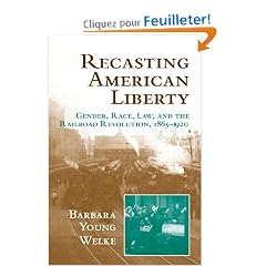 Recasting American Liberty: Gender, Race, Law, and the Railroad Revolution, 1865-1920