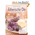 �therische �le: Mit individuellen Rezepturen f�r Sch�nheit und Wohlbefinden - Die wichtigsten Naturd�fte und ihre Wirkung auf K�rper, Geist und Seele