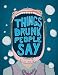 Things Drunk People Say