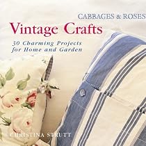 Cabbages and Roses: Vintage Crafts - 35 Charming Projects for the Home and Garden (Cabbages & Roses)