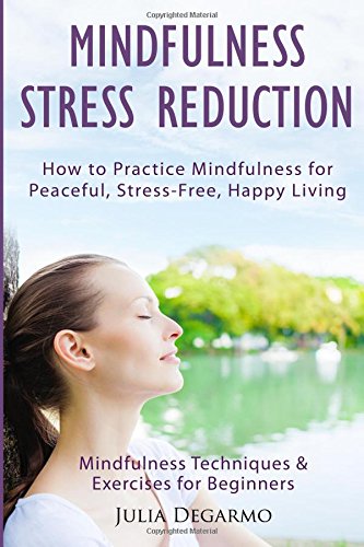 mindfulness stress reduction how to practice mindfulness for peaceful stress free happy living mindfulness