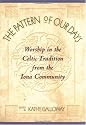 The Pattern of Our Days: Worship in the Celtic Tradition from the Iona Community