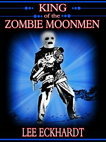 KING OF THE ZOMBIE MOONMEN, by lee eckhardt