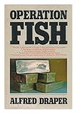 Operation fish : the fight to save the gold of Britain, France and Norway from the Nazis ... / Alfred Draper