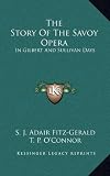 The Story of the Savoy Opera: In Gilbert and Sullivan Days