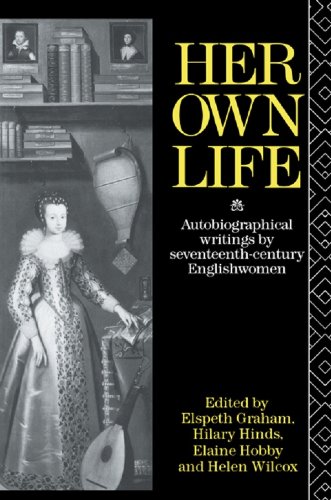 Her Own Life: Autobiographical Writings by Seventeenth-Century Englishwomen