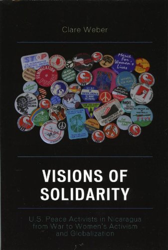 Visions of Solidarity: U.S. Peace Activists in Nicaragua from War to Women's Activism and Globalization