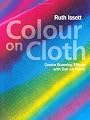 Colour on Cloth: Create Stunning Effects with Dye on Fabric