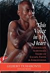 This Voice in My Heart: A Genocide Survivor's Story of Escape, Faith, and Forgiveness