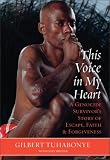 This Voice in My Heart: A Genocide Survivor's Story of Escape, Faith, and Forgiveness
