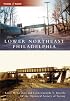Lower Northeast Philadelphia (PA) (Then & Now) (Then & Now (Arcadia))