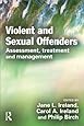 Violent and Sexual Offenders: Assessment, Treatment and Management