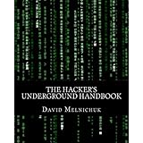 The Hacker's Underground Handbook: Learn how to hack and what it takes to crack even the most secure systems