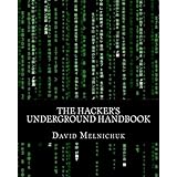 The Hacker's Underground Handbook: Learn how to hack and what it takes to crack even the most secure systems