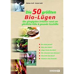 Die 50 gr��ten Bio-L�gen!: Die g�ngigsten Irrt�mer rund um gl�ckliche K�he & gesunde Gesch�fte