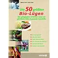 Die 50 gr��ten Bio-L�gen!: Die g�ngigsten Irrt�mer rund um gl�ckliche K�he & gesunde Gesch�fte