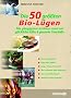 Die 50 gr��ten Bio-L�gen!: Die g�ngigsten Irrt�mer rund um gl�ckliche K�he & gesunde Gesch�fte