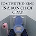 Positive Thinking Is a Bunch of Crap