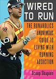 Wired to Run: The Runaholics Anonymous Guide to Living with Running Addiction