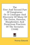 The First And Second Part Of Gangraena: Or A Catalogue And Discovery Of Many Of The Errors, Heresies, Blasphemies And Pernicious Practices Of The Sectaries (1646)