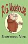 Something New - From the Manor Wodehouse Collection, a selection from the early works of P. G. Wodehouse