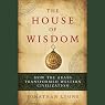 The House of Wisdom: How the Arabs Transformed Western Civilization