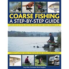 Coarse Fishing: A Step-by-step Guide - Expert Advice on the Fish to Go For, How to Find Them and the Best Fishing Techniques to Use - A Complete ... in Over 600 Photographs and Artworks