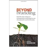 Beyond Branding: How the New Values of Transparency and Integrity Are Changing the World of Brandsby Nicholas Ind