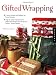 Gifted Wrapping: Creative Wraps and Ribbons for Every Occasion Step-by-Step Instructions for Stylish and Elegant Gift Wraps for Perfect "Present"ations