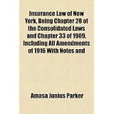 Insurance Law of New York, Being Chapter 28 of the Consolidated Laws and Chapter 33 of 1909, Including All Amendments of 1916 with Notes and'