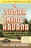 The Sugar King of Havana: The Rise and Fall of Julio Lobo, Cubas Last Tycoon