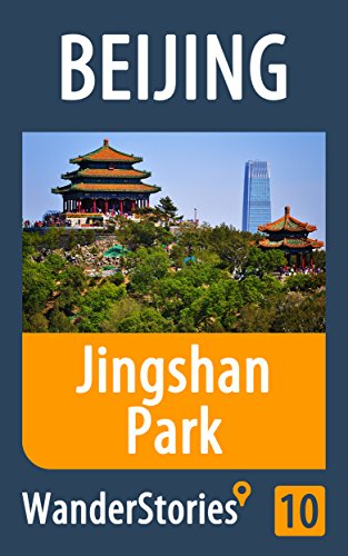 Jingshan Park in Beijing - a travel guide and tour as with the best local guide (Beijing Travel Stories Book 10)