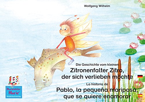 Die Geschichte vom kleinen Zitronenfalter Zitro, der sich verlieben möchte. Deutsch-Spanisch. / La historia de Pablo, la pequeña mariposa, que se quiere ... Marie/Anita la mariquita) (German Edition)