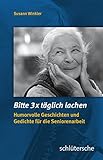 Bitte 3x täglich lachen: Humorvolle Geschichten und Gedichte für die Seniorenarbeit