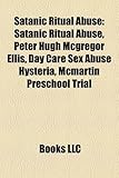 Satanic Ritual Abuse: Satanic Ritual Abuse, Peter Hugh McGregor Ellis, Day Care Sex Abuse Hysteria, McMartin Preschool Trial-