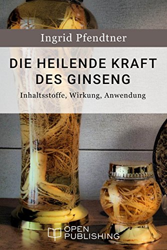 Die heilende Kraft des Ginseng - Inhaltsstoffe, Wirkung, Anwendung (German Edition)