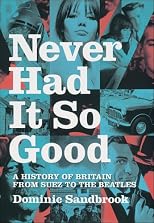 Never Had It So Good: A History of Britain from Suez to the Beatles