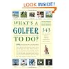 What's a Golfer to Do?: 343 Techniques, Tips, and Tricks from the Best Pros